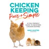 Chicken Keeping Pure and Simple: A Fun, Friendly Guide to