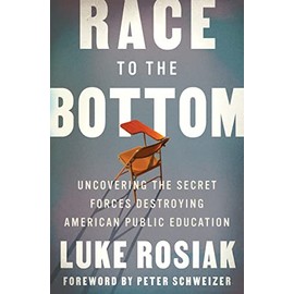 Race to the Bottom: Uncovering the Secret Forces Destroying American Public Education
