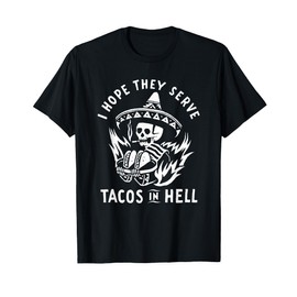 I Hope They Serve Tacos In Hell T-Shirt