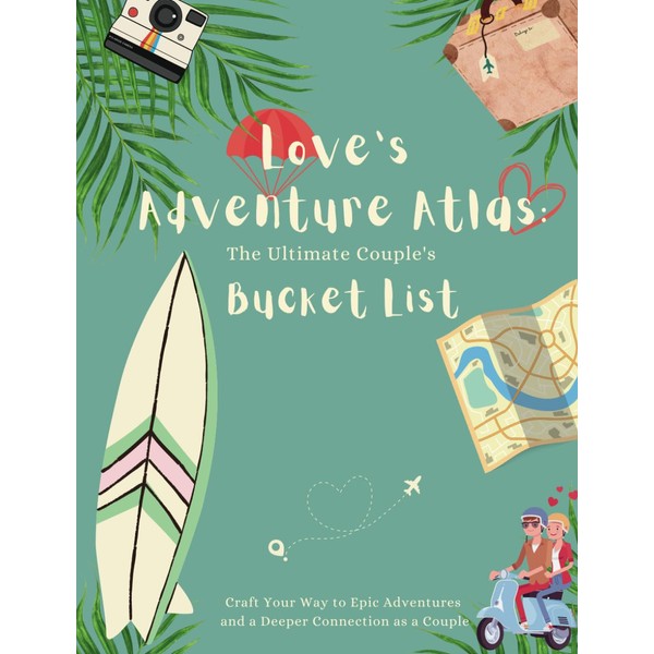 Love Adventure Atlas - The Ultimate Couple Bucket List: A
