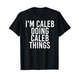 I'M CALEB DOING CALEB THINGS Funny Birthday Name Gift Idea T-Shirt