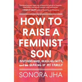 How to Raise a Feminist Son: Motherhood, Masculinity, and the Making of My Family