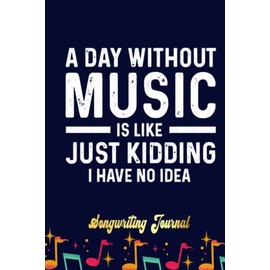 A Day Without Music Funny Music Lover Songwriting Journal: Songwriter's Journal Blank Sheet Music (Diary, Notebook), Book Music Gifts For Women Men Kid Teen - 100 Pages 6x9 in