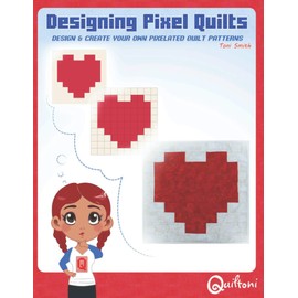 Designing Pixel Quilts: Design and Create your own Pixelated Quilt Patterns