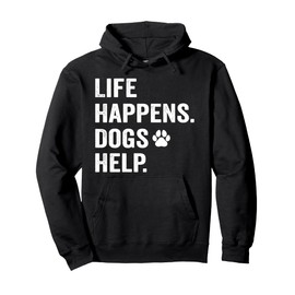 Life Happens Dogs Help Funny Pet Animal Lovers Dog Owners Pullover Hoodie