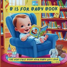 B Is For Baby Book- The Very First Book Your Baby Will Love: A Colorful Alphabet & Picture Book for Babies and Toddlers by M.J. Moon