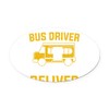 CafePress School Bus Driver I Always Deliver Euro Oval Car