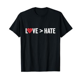Love Is Greater Than Hate | Love > Hate T-Shirt