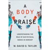 A Body of Praise: Understanding the Role of Our Physical