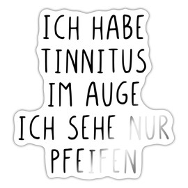 Spreadshirt Ich Habe Tinnitus Im Auge Lustiger Spruch Sticker, max. 10 x 10 cm, 10 x 10 cm, Weiß glänzend