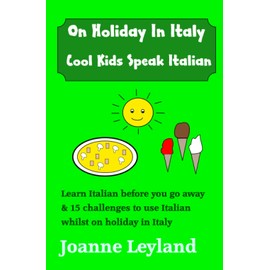 On Holiday In Italy Cool Kids Speak Italian: Learn Italian before you go away & 15 challenges to use Italian whilst on holiday