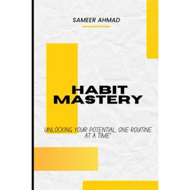 Habit Mastery: UNLOCKING YOUR POTENTIAL , ONE ROUTINE AT A TIME