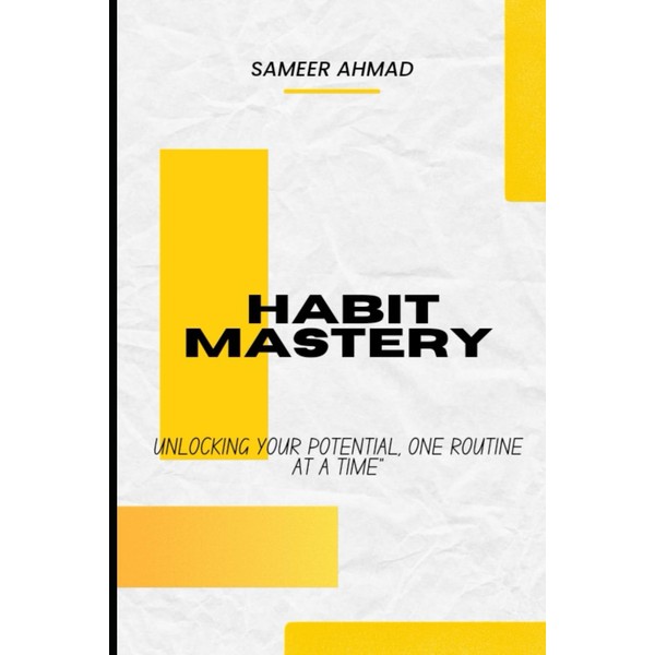 Habit Mastery: UNLOCKING YOUR POTENTIAL , ONE ROUTINE AT A