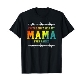 I'm The Only Hell My Mama Ever Raised Apparel T-Shirt