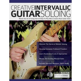 Creative Intervallic Guitar Soloing: Master the Art of Using Interval Skips To Play More Creative Rock Guitar Solos (Learn Rock Guitar Technique)