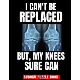 I Can't Be Replaced But My Knee Sure Can: Easy Sudoku Puzzle Book - Perfect Knee Replacement Gift For Women & Men After Surgery