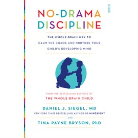 No-Drama Discipline: The Whole-Brain Way to Calm the Chaos and Nurture Your Child's Developing Mind (Mindful Parenting)