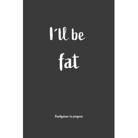 I´ll be fat Hardgainer In Progress: Nice Notebook For Hardgainer