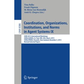 Coordination, Organizations, Institutions, and Norms in Agent Systems IX: COIN 2013 International Workshops, COIN@AAMAS, St. Paul, MN, USA, May 6, ... (Lecture Notes in Computer Science, 8386)