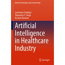 Artificial Intelligence in Healthcare Industry (Advanced Technologies and Societal Change)