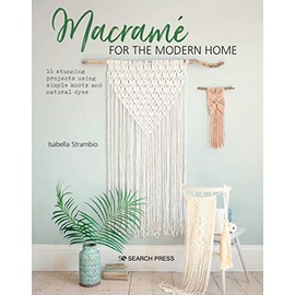 MacramÃ© for the Modern Home: 16 stunning projects using simple knots and natural dyes