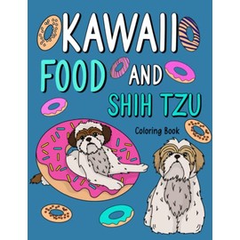Kawaii Food and Shih Tzu Coloring Book: A Cute Adult Activity Books for Dogs Lovers, Shih Tzu Patterns for Funny Stress Relief and Relaxation