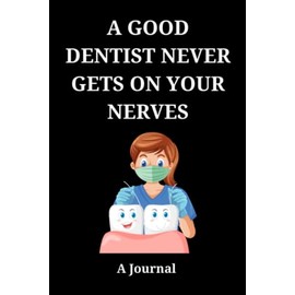 A Good Dentist Never Gets on Your Nerves: A Journal: Gifts for dentists