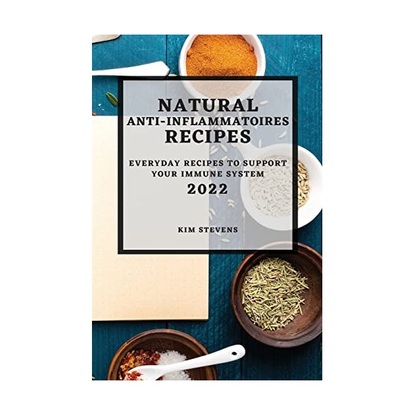 Natural Anti-Inflammatory Recipes 2022: Everyday Recipes to Support Your Immune