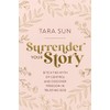 Surrender Your Story: Ditch the Myth of Control and Discover