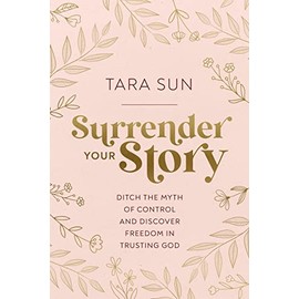Surrender Your Story: Ditch the Myth of Control and Discover Freedom in Trusting God