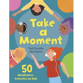 Take a Moment: 50 Mindfulness Activities for Kids
