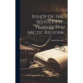 Bishop Of The Winds Fifty Years In The Arctic Regions