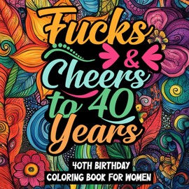 40th Birthday Coloring Book: Many One Sided Illustration Pages Of Hilarious Swear Word About Aging and 40 Years Old for Stress Relief and Relaxation