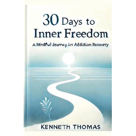 30 Days to Inner Freedom: A Mindful Journey in Addiction Recovery