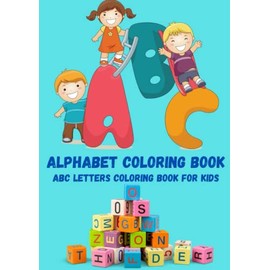 ABC Alphabet Coloring Book For Kids: Activity Book Teaches ABC: Letters, Numbers, Shapes, Colors, Animals And More! For Toddlers, Pre- School, Tracing Letters