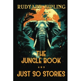 The Jungle Book and Just So Stories: The 1894 and 1902 Classic Edition with Original Illustrations