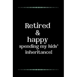 Retired and happy... spending my kids’ inheritance!-Blank Lined Notebook-Funny Quote Journal-6"x9"/120 pages: Funny Appreciation Journal-Retirement ... & mothers, husbands & dads, employees/boss