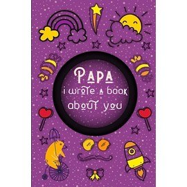 Papa I Wrote A Book About You: Fill In The Blank Book With Prompts. Fathers Day or Christmas Gifts From Kids. Fill In The Blank Family Book for Toddler.
