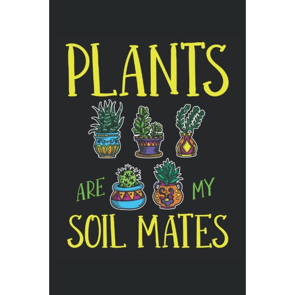 Plants Are My Soil Mates: Pflanzengeschenk-Notizbuch.