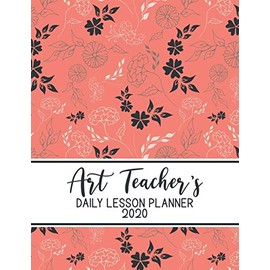 Art Teacher's Daily Lesson Planner 2020: Weekly and Monthly Organizer for Art Teachers with Asian Style Floral Cover Design - Teacher Agenda for Class Planning and Organizing - Week to Week Overview