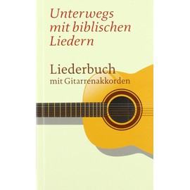 Unterwegs mit biblischen Liedern: Liederbuch mit Gitarrenakkorden