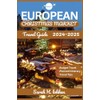EUROPEAN CHRISTMAS MARKETS TRAVEL GUIDE 2024-2025: Discover Festive Markets, Hidden