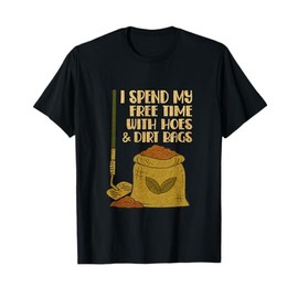 I Spend Free Time with Hoes & Dirt Bags Funny Gardening T-Shirt