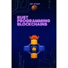 Rust Programming Language for Blockchains: Build Secure, Scalable, and High-Performance