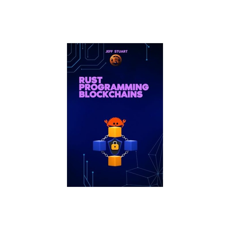 Rust Programming Language for Blockchains: Build Secure, Scalable, and High-Performance