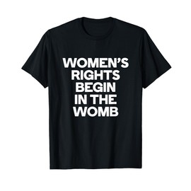 Women's Rights Begin In The Womb Pro Life T-Shirt