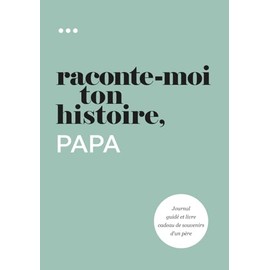 Raconte-moi ton histoire, Papa: Journal guidé et livre cadeau de souvenirs d'un père (Livre de la collection « Raconte-moi ton histoire »)