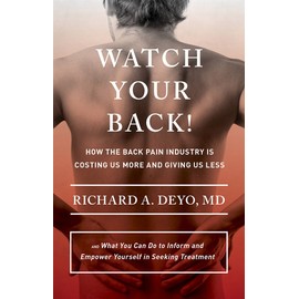 Watch Your Back!: How the Back Pain Industry Is Costing Us More and Giving Us Less—and What You Can Do to Inform and Empower Yourself in Seeking Treatment