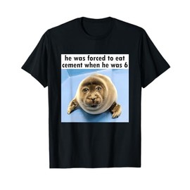 Silly Seal He Was Forced to Eat Cement Meme T-Shirt