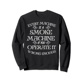 Every Machine Is A Smoke Machine - Safety Officer Design Sweatshirt